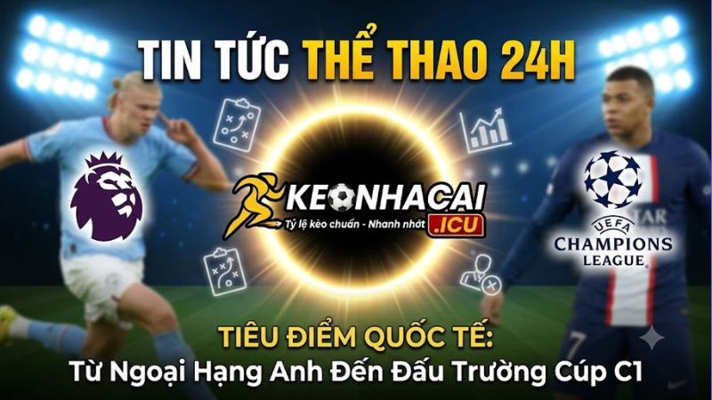 Cập nhật tin tức Ngoại Hạng Anh và Cúp C1 chuẩn xác cùng kèo nhà cái 5 Cập nhật tin tức Ngoại Hạng Anh và Cúp C1 chuẩn xác cùng kèo nhà cái 5