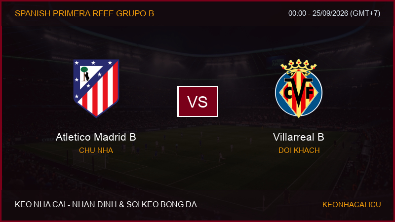 Nhận định, soi kèo Atletico Madrid B vs Villarreal B ngày 25/09/2026